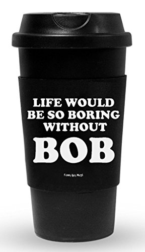 Funny Guy Mugs Life Would Be So Boring Without Bob Travel Tumbler With Removable Insulated Silicone Sleeve, Black, 16-Ounce