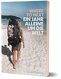 Where to Next. Ein Jahr alleine um die Welt: von Jil Eileen Füngeling