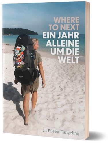 Where to Next. Ein Jahr alleine um die Welt: von Jil Eileen Füngeling
