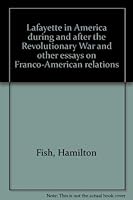 Lafayette in America during and after the Revolutionary War and other essays on Franco-American relations 0533023149 Book Cover