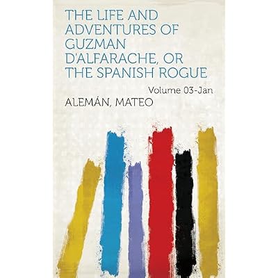 The Life and Adventures of Guzman D'alfarache, or the Spanish Rogue