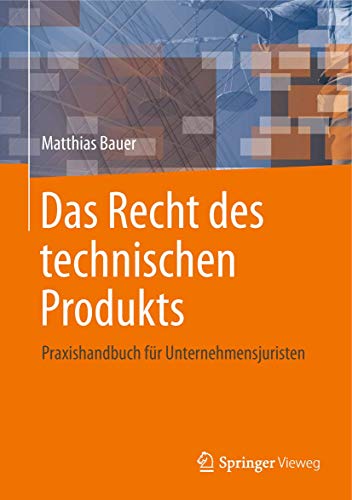 Das Recht des technischen Produkts: Praxishandbuch für Unternehmensjuristen Das Recht des technischen Produkts: Praxishandbuch für Unternehmensjuristen