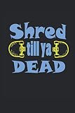  Shred till ya dead: Cahier doublé cadeaux Skateboard Skateboarder (format A5, 15,24 x 22,86 cm, 120 pages)