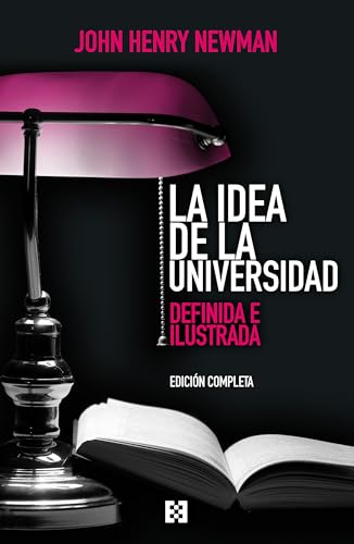 La idea de la universidad (Edición completa): Definida e ilustrad...