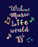 Without Music Life Would Bb: Music Teacher Gift Appreciation Book Journal Thank You Teacher's Day Year End Notebooks Gifts: Volume 1 1720921814 Book Cover