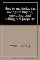 How to maximize tax savings in buying, operating, and selling real property 0134238060 Book Cover