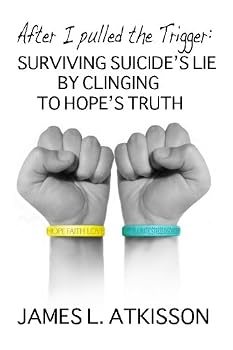 After I Pulled the Trigger: Surviving Suicide's Lie by Clinging to Hope's Truth