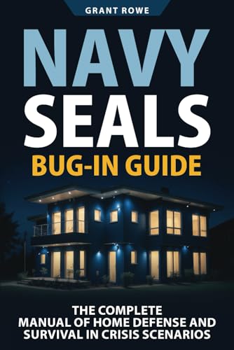 Navy SEALs Bug In Guide: The Complete Manual of Home Defense and Survival in Crisis Scenarios