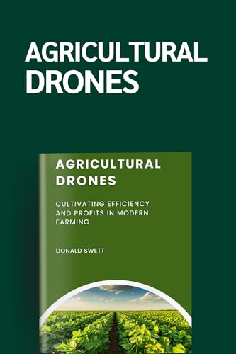 Agricultural Drones : Cultivating Efficiency and Profits in Modern Farming (The Intelligent Future Series) (English Edition)