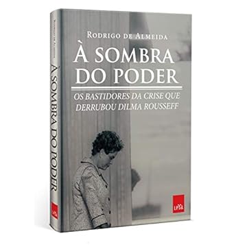 Capa do livro À sombra do poder: Os bastidores da crise que derrubou Dilma Rousseff