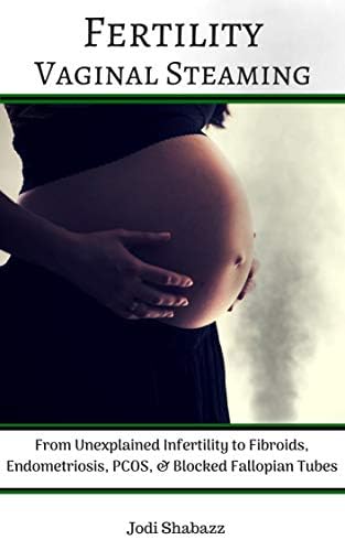 Fertility Vaginal Steaming: From Unexplained Infertility To Fibroids, Endometriosis, PCOS, & Blocked Fallopian Tubes
