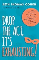 Drop The Act, It's Exhausting 1493008528 Book Cover