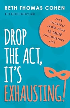 Paperback Drop the Act, It's Exhausting!: Free Yourself from Your So-Called Put-Together Life Book