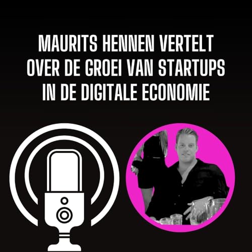 Maurits Hennen Vertelt Over De Groei Van Startups In De Digitale Economie