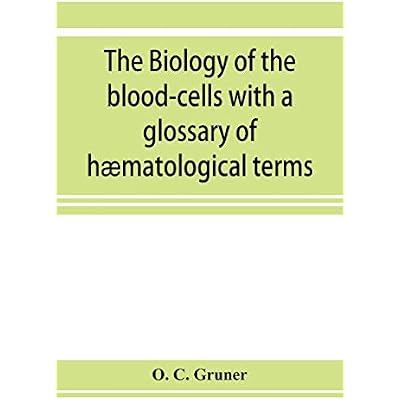 The biology of the blood-cells with a glossary of h&aelig;matological terms: for the use of practitioners of medicine