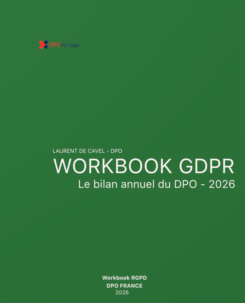 Workbook RGPD - Rapport annuel du DPO - 2026: Guide de référence, de rédaction et de gouvernance numérique. RGPD, CNIL, NIS2, DORA, AI Act, IA générative. Édition 2026 augmentée et enrichie