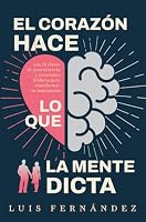 El corazón hace lo que la mente le dicta: Las 12 claves de neurociencia y principios bíblicos para transformar tu matrimonio (Spanish Edition) 0789929368 Book Cover