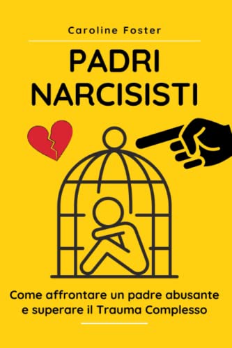 Padri Narcisisti: come affrontare un padre abusante e superare il Trauma Complesso