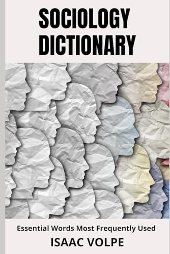 SOCIOLOGY DICTIONARY. Essential Words Most Frequently Used: Unlock the world of sociology with this complete guide.