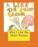 Why I Like the Short Broom 1507860803 Book Cover