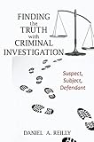 Finding the Truth with Criminal Investigation: Suspect, Subject, Defendant