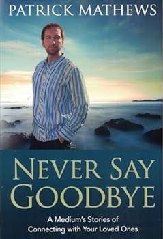 Paperback Never Say Goodbye: A Medium's Stories of Connecting With Your Loved Ones Book
