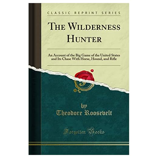 The Wilderness Hunter (Classic Reprint): An Account of the Big Game of the United States and Its Chase With Horse, Hound, and Rifle