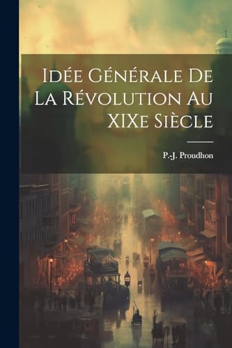 Idée générale de la révolution au XIXe siècle (French Edition)