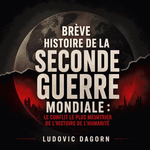 Br&egrave;ve histoire de la Seconde Guerre mondiale : Le conflit le plus meurtrier de l&rsquo;histoire de l&rsquo;humanit&eac