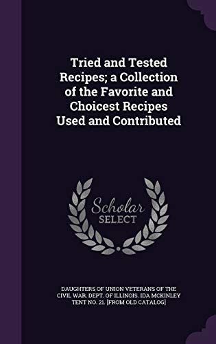 Tried and Tested Recipes; a Collection of the Favorite and Choicest Recipes Used and Contributed