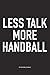 Produktbild Less Talk More Handball: A 6x9 Inch Matte Softcover Notebook Diary With 120 Blank Lined Pages And A Funny Sports Fanatic Cover Slogan
