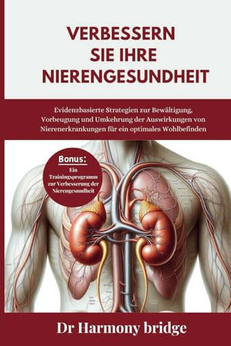 Verbessern Sie Ihre Nierengesundheit: Evidenzbasierte Strategien zur Bewältigung, Vorbeugung und Umkehrung der Auswirkungen von Nierenerkrankungen für ein optimales Wohlbefinden