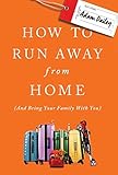 How to Run Away From Home: And Bring Your Family With You
