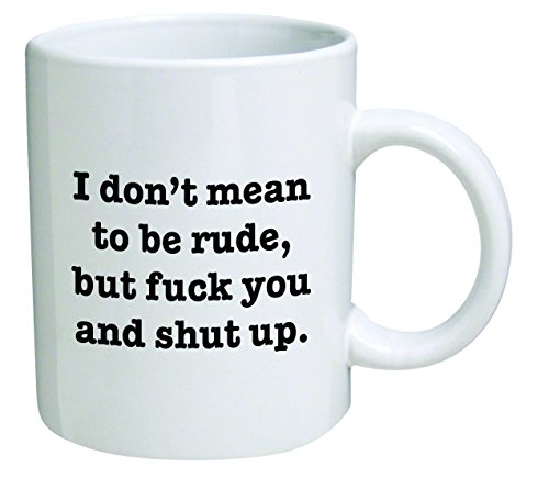 Funny Mug 11OZ I Don't mean to be rude, but F and shut up, novelty and gift, dad, by Yates And Franco