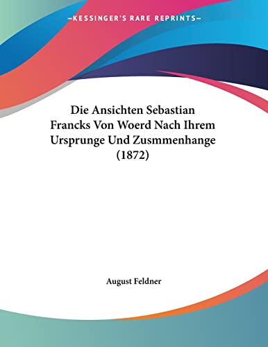 Die Ansichten Sebastian Francks Von Woerd Nach Ihrem Ursprunge Und Zusmmenhange (1872) (German Edition)