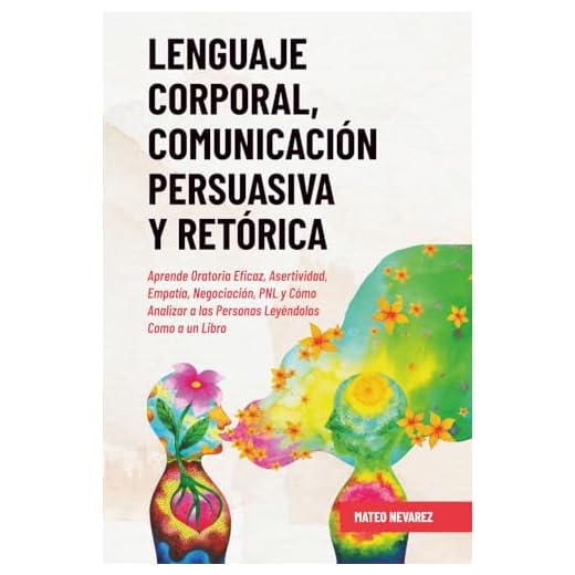 Lenguaje Corporal, Comunicación Persuasiva y Retórica: Aprende Oratoria Eficaz, Asertividad, Empatía, Negociación, PNL y Cómo Analizar a las Personas Leyéndolas Como a un Libro