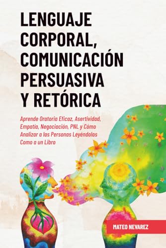 Lenguaje Corporal, Comunicaci&oacute;n Persuasiva y Ret&oacute;rica: Aprende Or...