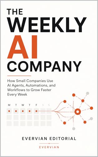 The Weekly AI Company: How Small Companies Use AI Agents, Automations, and Workflows to Grow Faster...