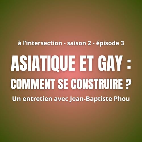 S2 - #3 Asiatique et gay : comment se construire ? (avec Jean-Baptiste Phou)