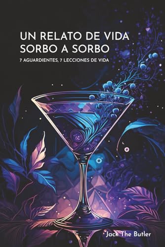 UN RELATO DE VIDA SORBO A SORBO: 7 Aguardientes 7 Lecciones de Vida (Spanish Edition)