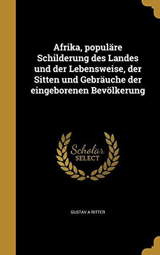 Afrika, populäre Schilderung des Landes und der Lebensweise, der Sitten und Gebräuche der eingeborenen Bevölkerung (German Edition)