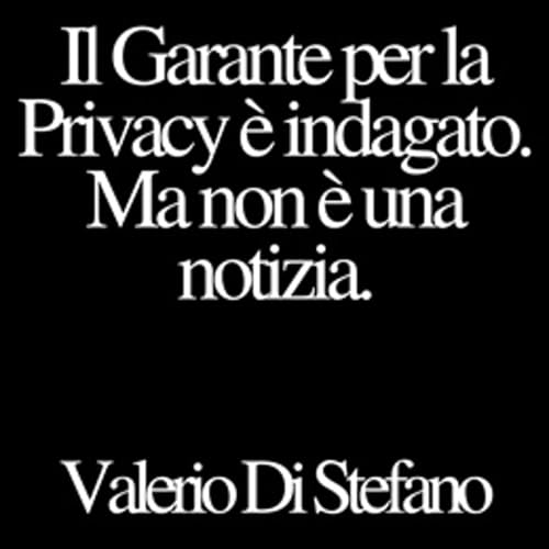 Il Garante per la Privacy &egrave; indagato, ma non &egrave; una notizia