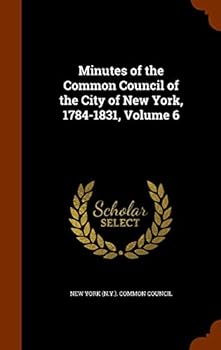 Minutes of the Common Council of the City of New York, 1784-1831, Volume 6