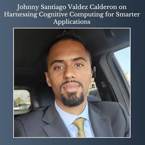 Johnny Santiago Valdez Calderon on Harnessing Cognitive Computing for Smarter Applications