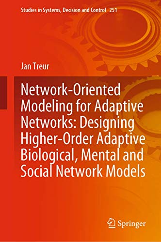 Network-Oriented Modeling for Adaptive Networks: Designing Higher-Order Adaptive Biological, Mental and Social Network Models: 251 (Studies in Systems, Decision and Control) view 2