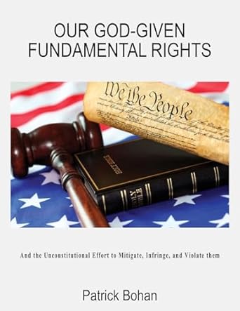 Our God-Given Fundamental Rights: And the unconstitutional effort to mitigate, infringe, and violate them
