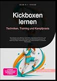 Kickboxen lernen: Techniken, Training und Kampfpraxis: Grundlagen und effektive Techniken, Kampfsport-Training und Kombinationen für mehr Fitness und ... und Unterschieden zu anderen Kampfstilen.