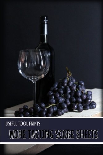 Useful Tool Prints Wine Tasting Score Sheets: Wine Tasting Score Sheets for Wine Tasters 25 Score Sheets 4"x6" Matte Cover Finish Book 13