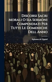 Hardcover Discorsi Sacri Morali O Sia Sermoni Compendiati Per Tutte Le Domeniche Dell Anno [Italian] Book