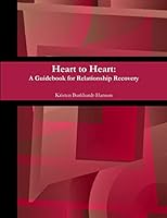 Heart to Heart: A Guidebook for Relationship Recovery 1312698837 Book Cover